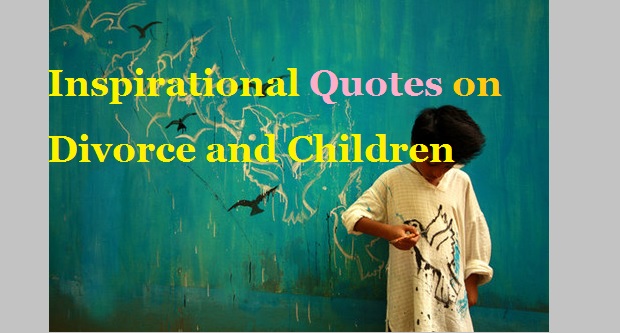 Inspirational Quotes about Divorce and Children